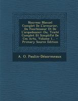 Nouveau Manuel Complet de l'Armurier, Du Fourbisseur Et de l'Arquebusier: Ou, Trait� Complet Et Simplifi� de Ces Arts, Volume 1... 1016626231 Book Cover