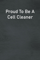 Proud To Be A Cell Cleaner: Lined Notebook For Men, Women And Co Workers 1713241307 Book Cover