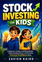 Stock Investing for Kids: A Beginner’s Guide to Building Wealth, Understanding Money, and Growing Financial Confidence Early B0GZ7NSGNL Book Cover