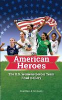 The U.S. Women’s Soccer Team Road to Glory: American Heroes 1938591364 Book Cover
