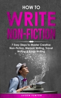 How to Write Non-Fiction: 7 Easy Steps to Master Creative Non-Fiction, Memoir Writing, Travel Writing & Essay Writing (Creative Writing) 1088236030 Book Cover