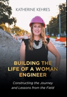 Building The Life of A Woman Engineer: Constructing the Journey and Lessons from the Field 163692302X Book Cover