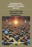 RUST AND WEB ASSEMBLY FOR BEGINNERS: GETTING STARTED WITH RUST, WASM BASICS AND YOUR FIRST WEB APPS (MASTERING RUST WEBASSEMBLY: FROM BEGINNER TO ADVANCED WEB APPS) B0FMYD48PS Book Cover