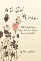 A Child of Promise: A Bible Study for Parents Facing a Poor or Fatal Prognosis for their Unborn Child 150049285X Book Cover