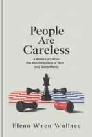People are Careless: A Wake-Up Call on the Misconceptions of Tech and Social Media B0F1N7ZG3Q Book Cover