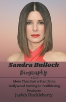 Sandra Bullock Biography: More Than Just a Star: From Hollywood Darling to Trailblazing Producer B0DWKHKJ63 Book Cover