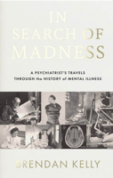 In Search of Madness: A Psychiatrist's Travels Through the History of Mental Illness 0717193780 Book Cover