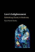 Love's Enlightenment: Rethinking Charity in Modernity 110751245X Book Cover