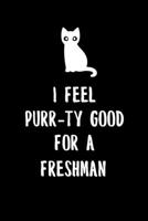 I Feel Purr-ty Good for a freshman: 6x9" Dot Bullet Notebook/Journal Funny Gift For High School And College Freshman Year Students That Are Studying, Love Cats And Cat Puns 169332704X Book Cover