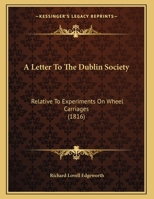 A Letter To The Dublin Society: Relative To Experiments On Wheel Carriages 1120121280 Book Cover