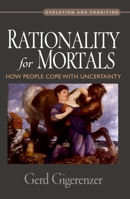 Rationality for Mortals: How People Cope with Uncertainty (Evolution and Cognition Series) 0199747091 Book Cover