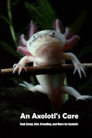 An Axolotl's Care: Tank Setup, Diet, Breeding, and More for Axolotls B0BN61Z7Y5 Book Cover