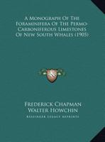 A Monograph Of The Foraminifera Of The Permo-Carboniferous Limestones Of New South Whales 1120123895 Book Cover