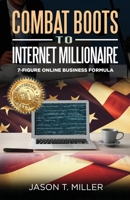 Combat Boots to Internet Millionaire: The 7-Figure Online Business Formula 1957217111 Book Cover
