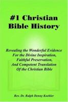 Christian Bible History 1: Revealing the Wonderful Evidence for the Divine Inspiration, Faithful Preservation, and Competent Translation of the Christian Bible 1420812424 Book Cover