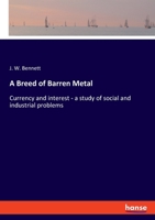 A Breed of Barren Metal: Currency and interest - a study of social and industrial problems 1120109345 Book Cover