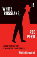 White Russians, Red Peril: A Cold War History of Migration to Australia 1032057491 Book Cover