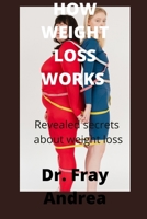 HOW WEIGHT LOSS WORKS: Revealed secrets about weight loss B0BBQLDLWC Book Cover