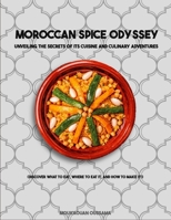 Moroccan Spice Odyssey: Unveiling the Secrets of its Cuisine and Culinary Adventures B0C5P9MWZP Book Cover
