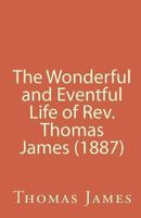 The Wonderful and Eventful Life of Rev. Thomas James (1887) 1466430222 Book Cover