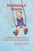 Embracing A Miracle: 21 Days to Aligning Your Faith with the Heart of God B0C5P5893W Book Cover