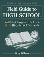 Field Guide to High School: An 8-Week Program to Build the Skills High School Demands 1972263005 Book Cover