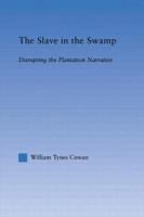 The Slave in the Swamp: Disrupting the Plantation Narrative (Literary Criticism and Cultural Theory) 0415972167 Book Cover