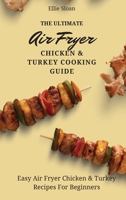 The Ultimate Air Fryer Chicken & Turkey Cooking Guide: Easy Air Fryer Chicken & Turkey Recipes For Beginners 1803174838 Book Cover