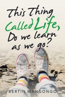 This Thing Called Life, Do We Learn as We Go? 1982270667 Book Cover