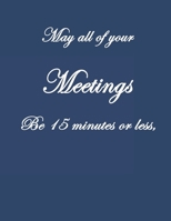 May All Of Your Meetings Be 15 Minutes Or Less,: . Pretty Lined Journal, Size 8.5x11, Funny Birthday Gift for Women, Men, Female, Male, Card Alternative for Best Friend or Coworker Gift, Funny Gifts f 1660716306 Book Cover