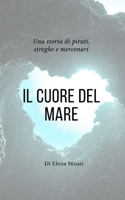 Il cuore del Mare: Una storia di pirati, streghe e mercenari (Italian Edition) B0CMTTRVSN Book Cover