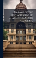 By-laws Of The Orphan House Of Charleston, South Carolina. 1024391337 Book Cover