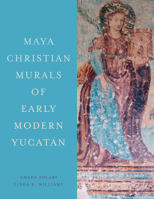 Maya Christian Murals of Early Modern Yucatán 1477329684 Book Cover