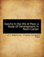 Epochs In The Life Of Paul: A Study Of Development In Paul's Career (1909) 0805413480 Book Cover