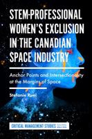 STEM-Professional Women's Exclusion in the Canadian Space Industry: Anchor Points and Intersectionality at the Margins of Space 1787695700 Book Cover