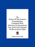The Seizure Of The Southern Commissioners: Considered With Reference To International Law, And To The Question Of War Or Peace 1169655793 Book Cover
