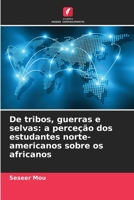 De tribos, guerras e selvas: a perceção dos estudantes norte-americanos sobre os africanos (Portuguese Edition) 6630087186 Book Cover
