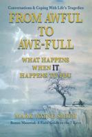 From Awful to Awe-full: What Happens When IT Happens to You: Conversations & Coping With Life's Tragedies 1978345828 Book Cover