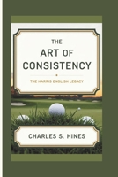 THE ART OF CONSISTENCY: The Harris English Legacy B0F22BLXNB Book Cover