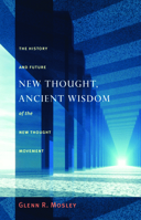 New Thought, Ancient Wisdom: The History and Future of the New Thought Movement 1599470896 Book Cover