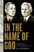 In the Name of God: The Colliding Lives, Legends, and Legacies of J. Frank Norris and George W. Truett 1087743192 Book Cover
