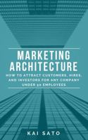 Marketing Architecture: How to Attract Customers, Hires, and Investors for Any Company Under 50 Employees 1737420910 Book Cover