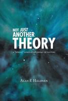Not Just Another Theory: A Single Complete Theory of Nature 146028366X Book Cover