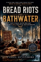 BREAD RIOTS And BATHWATER: How Public Baths Became Rome's Real Political Battleground B0HC6W5RH8 Book Cover