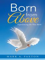 Born from Above: Experiencing the New Birth 1490839437 Book Cover