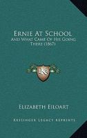 Ernie at School: And What Came of His Going There 1436837367 Book Cover