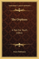 The Orphans: A Tale For Youth 1247508307 Book Cover