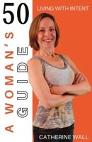 A Woman's Guide: 50: A Woman's Guide to Living With Intent 1738389006 Book Cover