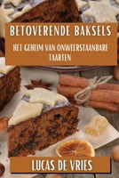 Betoverende Baksels: Het Geheim van Onweerstaanbare Taarten (Dutch Edition) 1835862446 Book Cover