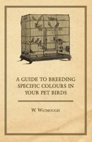 A Guide to Breeding Specific Colours in Your Pet Birds 1447415000 Book Cover